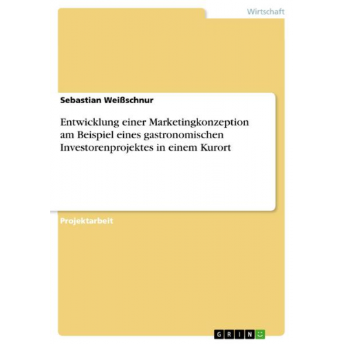 Sebastian Weissschnur - Entwicklung einer Marketingkonzeption am Beispiel eines gastronomischen Investorenprojektes in einem Kurort