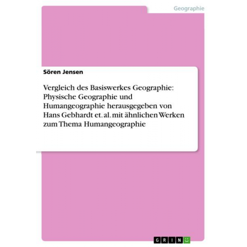 Sören Jensen - Vergleich des Basiswerkes Geographie: Physische Geographie und Humangeographie herausgegeben von Hans Gebhardt et. al. mit ähnlichen Werken zum Thema