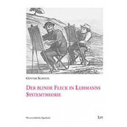 Günter Schulte - Der blinde Fleck in Luhmanns Systemtheorie