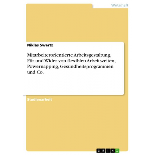 Niklas Swertz - Mitarbeiterorientierte Arbeitsgestaltung. Für und Wider von flexiblen Arbeitszeiten, Powernapping, Gesundheitsprogrammen und Co.