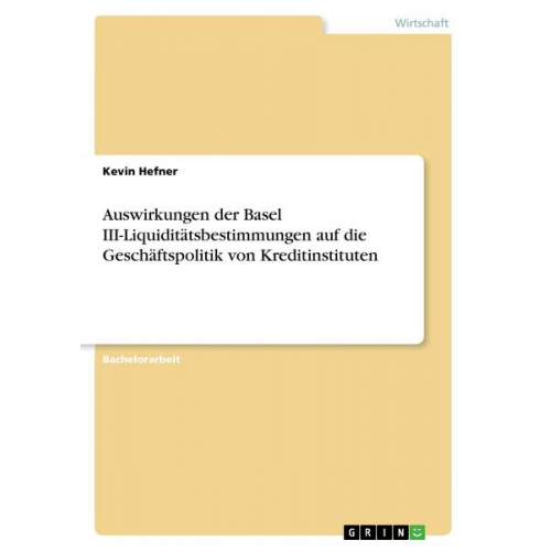 Kevin Hefner - Auswirkungen der Basel III-Liquiditätsbestimmungen auf die Geschäftspolitik von Kreditinstituten