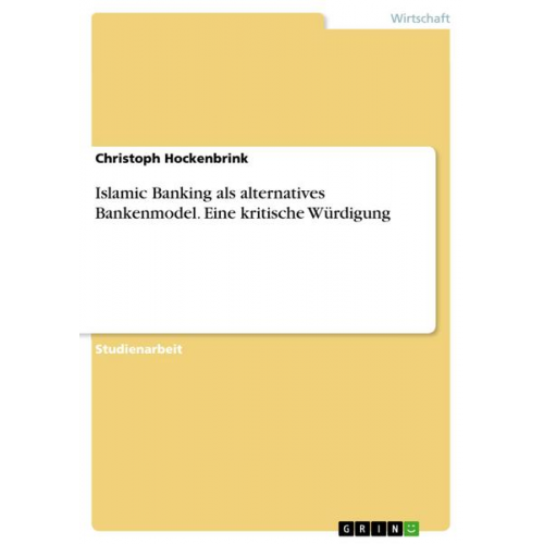 Christoph Hockenbrink - Islamic Banking als alternatives Bankenmodel. Eine kritische Würdigung