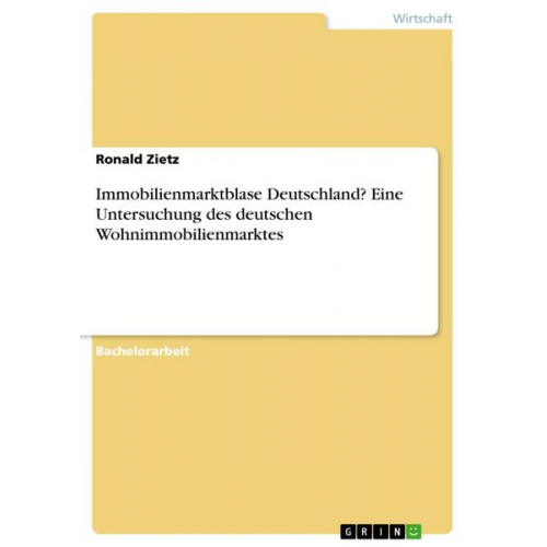 Ronald Zietz - Immobilienmarktblase Deutschland? Eine Untersuchung des deutschen Wohnimmobilienmarktes