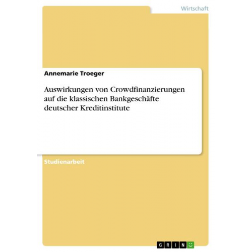 Annemarie Troeger - Auswirkungen von Crowdfinanzierungen auf die klassischen Bankgeschäfte deutscher Kreditinstitute