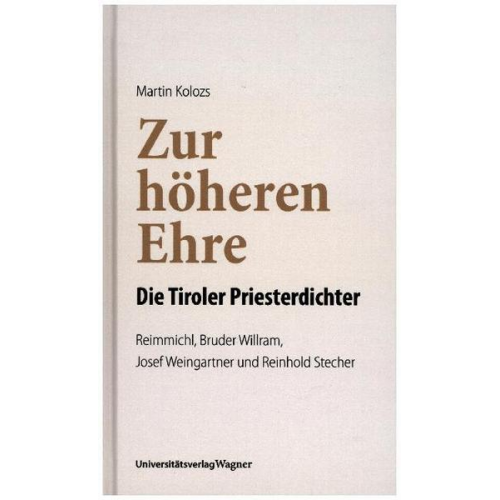 Martin Kolozs - Zur höheren Ehre - Die Tiroler Priesterdichter