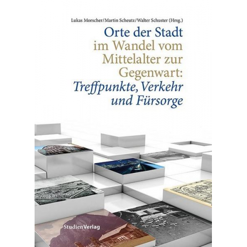 Orte der Stadt im Wandel vom Mittelalter zur Gegenwart: Treffpunkte, Verkehr und Fürsorge