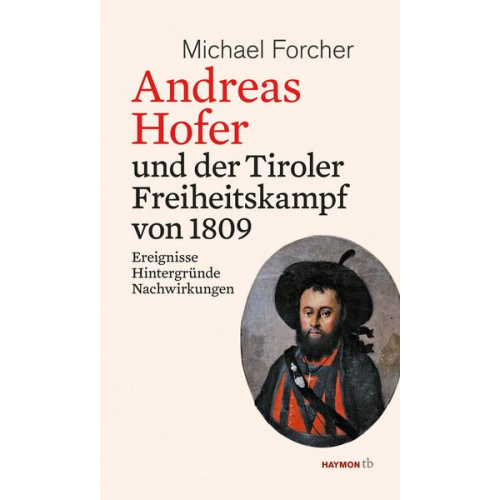 Michael Forcher - Andreas Hofer und der Tiroler Freiheitskampf von 1809