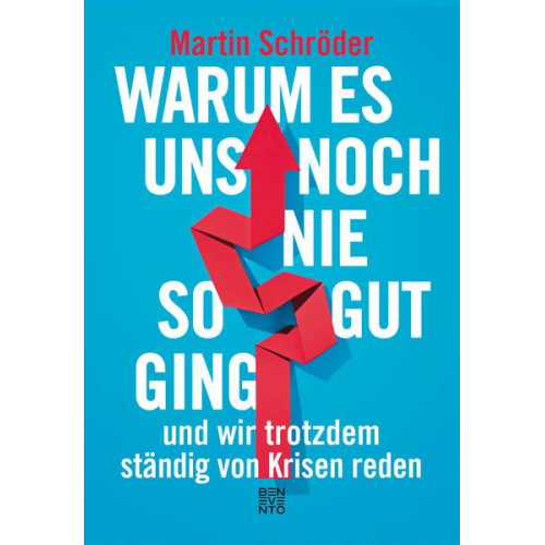 Martin Schröder - Warum es uns noch nie so gut ging und wir trotzdem ständig von Krisen reden