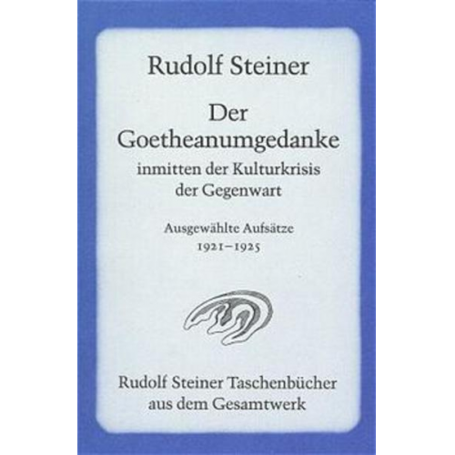 Rudolf Steiner - Der Goetheanumgedanke inmitten der Kulturkrisis der Gegenwart