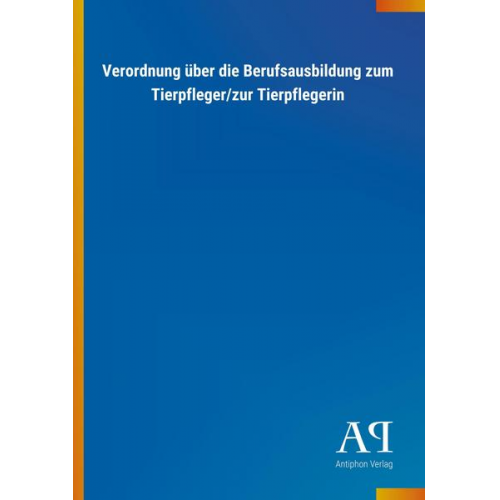 Antiphon Verlag - Verordnung über die Berufsausbildung zum Tierpfleger/zur Tierpflegerin