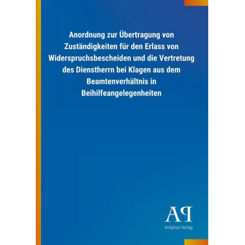 Antiphon Verlag - Anordnung zur Übertragung von Zuständigkeiten für den Erlass von Widerspruchsbescheiden und die Vertretung des Dienstherrn bei Klagen aus dem Beamtenv