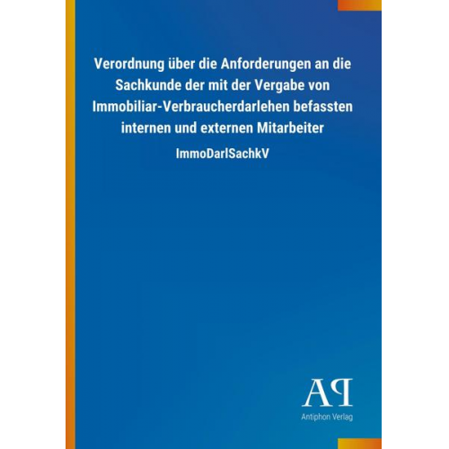 Antiphon Verlag - Verordnung über die Anforderungen an die Sachkunde der mit der Vergabe von Immobiliar-Verbraucherdarlehen befassten internen und externen Mitarbeiter