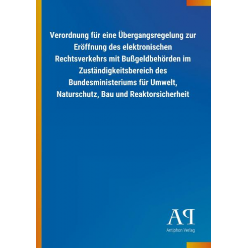 Antiphon Verlag - Verordnung für eine Übergangsregelung zur Eröffnung des elektronischen Rechtsverkehrs mit Bußgeldbehörden im Zuständigkeitsbereich des Bundesministeri