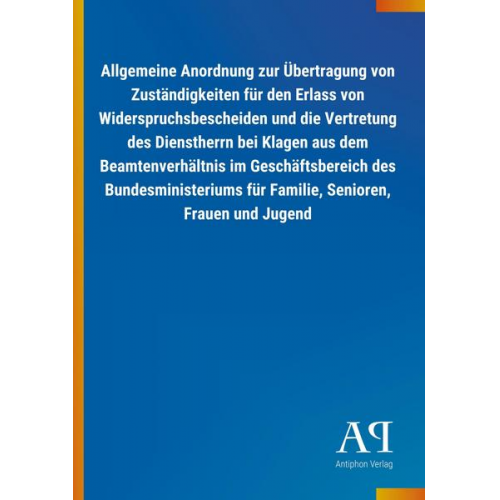 Antiphon Verlag - Allgemeine Anordnung zur Übertragung von Zuständigkeiten für den Erlass von Widerspruchsbescheiden und die Vertretung des Dienstherrn bei Klagen aus d