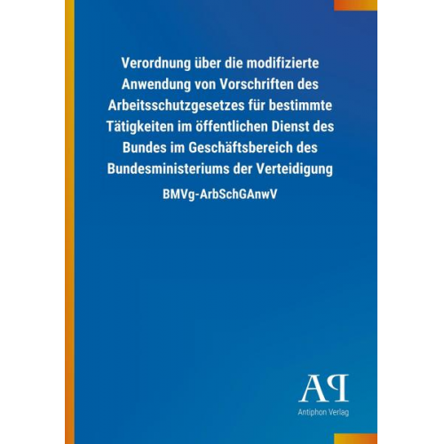 Antiphon Verlag - Verordnung über die modifizierte Anwendung von Vorschriften des Arbeitsschutzgesetzes für bestimmte Tätigkeiten im öffentlichen Dienst des Bundes im G