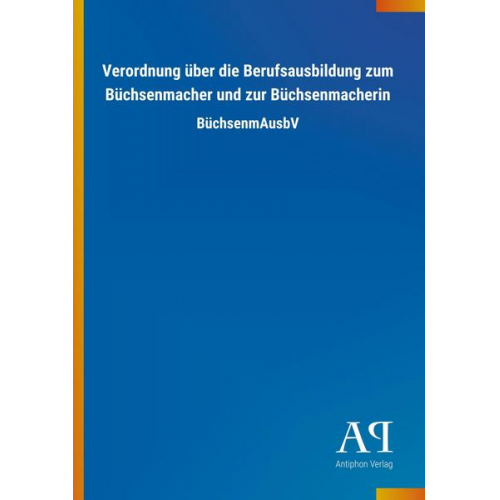 Antiphon Verlag - Verordnung über die Berufsausbildung zum Büchsenmacher und zur Büchsenmacherin