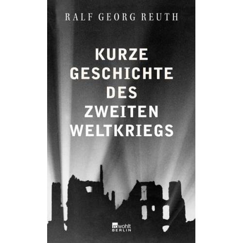 Ralf Georg Reuth - Kurze Geschichte des Zweiten Weltkriegs