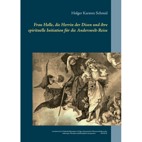 Holger Karsten Schmid - Frau Holle, die Herrin der Disen und ihre spirituelle Initiation für die Anderswelt-Reise