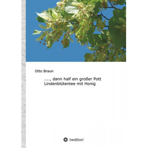 Otto Braun - ...., dann half ein großer Pott Lindenblütentee mit Honig