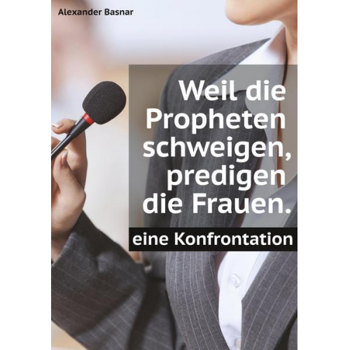 Alexander Basnar - Weil die Propheten schweigen, predigen die Frauen.