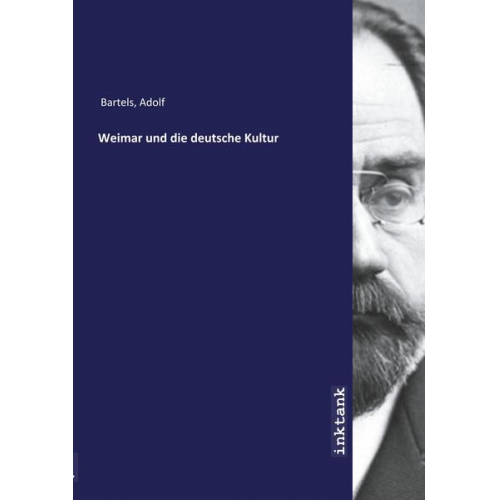 Adolf Bartels - Bartels, A: Weimar und die deutsche Kultur