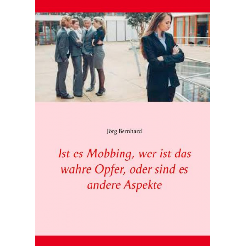 Jörg Bernhard - Ist es Mobbing, wer ist das wahre Opfer, oder sind es andere Aspekte