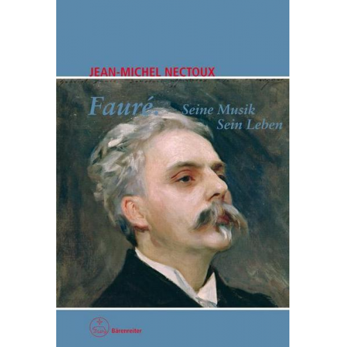 Jean-Michel Nectoux - Fauré. Seine Musik. Sein Leben