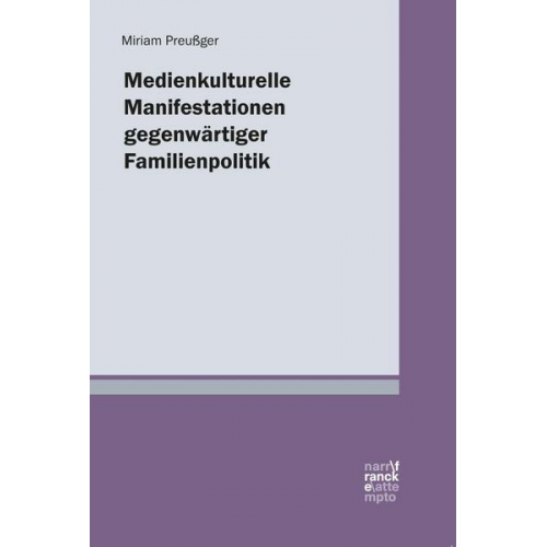 Miriam Preussger - Medienkulturelle Manifestationen gegenwärtiger Familienpolitik