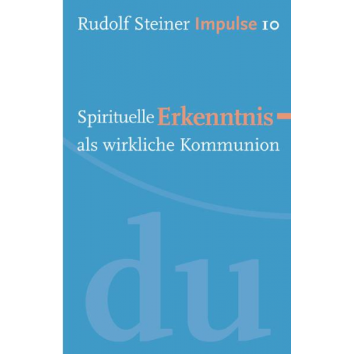 Rudolf Steiner - Spirituelle Erkenntnis als wirkliche Kommunion