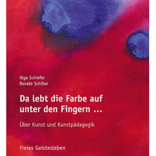 Olga Schiefer & Renate Schiller - Da lebt die Farbe auf unter den Fingern ...