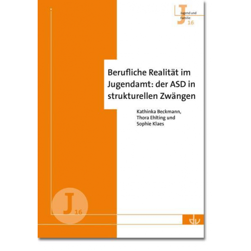 Kathinka Beckmann & Thora Ehlting & Sophie Klaes - Berufliche Realität im Jugendamt: der ASD in strukturellen Zwängen