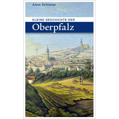 Anna Schiener - Kleine Geschichte der Oberpfalz