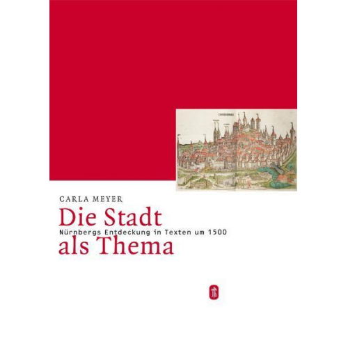 Carla Meyer - Die Stadt als Thema. Nürnbergs Entdeckung in Texten um 1500