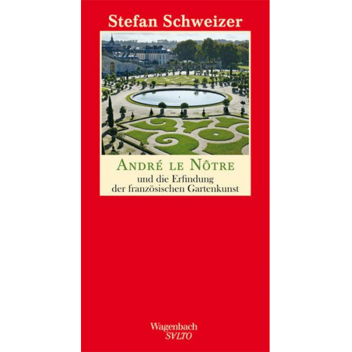 Stefan Schweizer - André le Nôtre und die Erfindung der französischen Gartenkunst