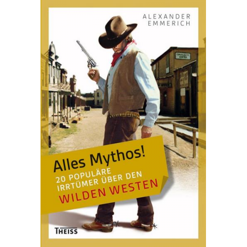 Alexander Emmerich - Alles Mythos! 20 populäre Irrtümer über den Wilden Westen