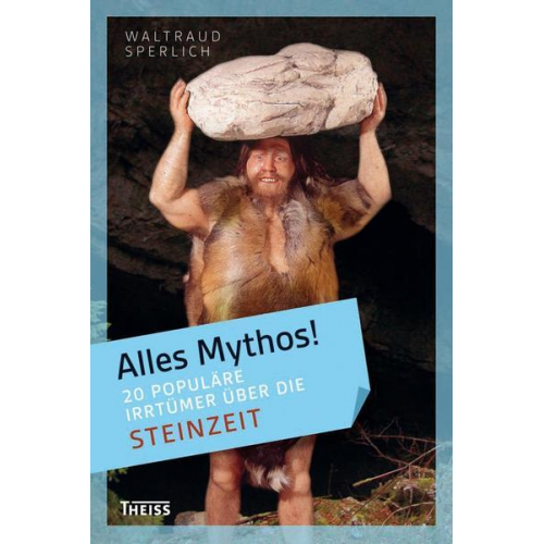 Waltraud Sperlich - Alles Mythos! 20 populäre Irrtümer über die Steinzeit