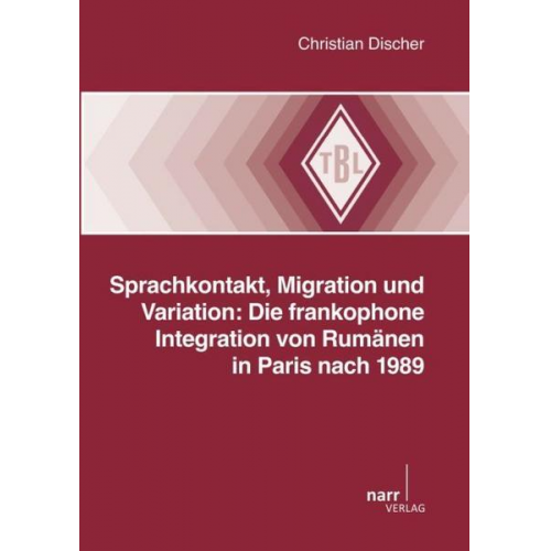 Christian Discher - Sprachkontakt, Migration und Variation: Die frankophone Integration von Rumänen in Paris nach 1989