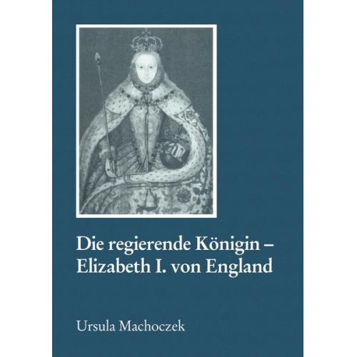 Ursula Machoczek - Die regierende Königin - Elisabeth I. von England