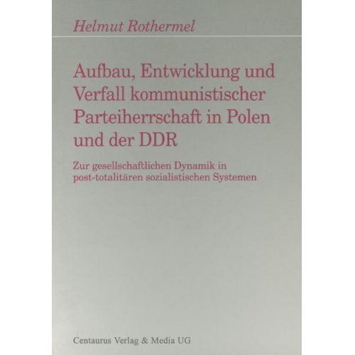 Helmut Rothermel - Aufbau, Entwicklung und Zerfall kommunistischer Parteiherrschaft in Polen und der DDR