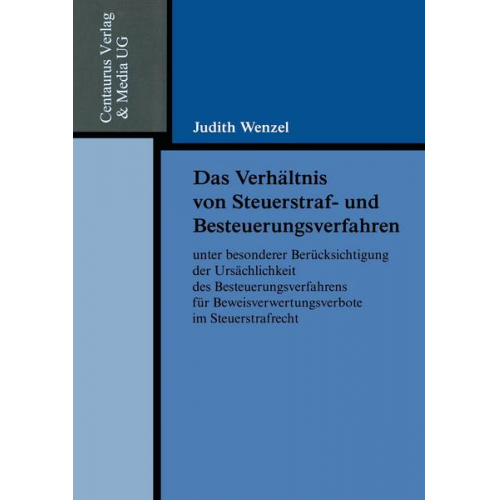 Judith Wenzel - Das Verhältnis von Steuerstraf- und Besteuerungsverfahren unter besonderer Berücksichtigung der Ursächlichkeit des Beste