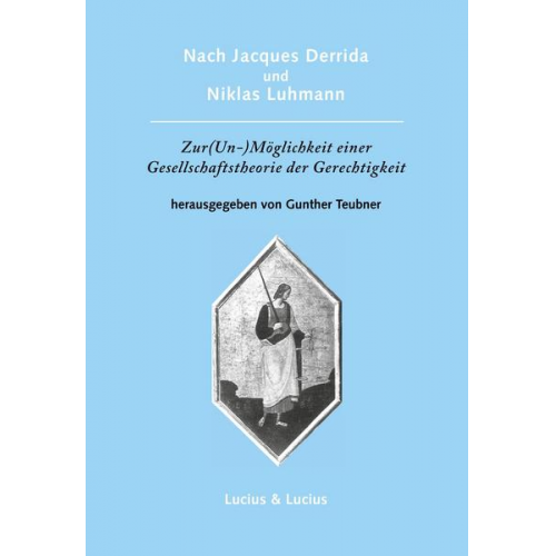 Gunther Teubner - Nach Jacques Derrida und Niklas Luhmann: Zur (Un-)Möglichkeit einer Gesellschaftstheorie der Gerechtigkeit