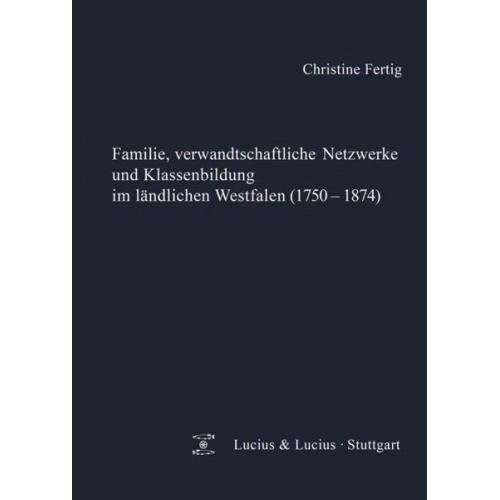 Christine Fertig - Familie, verwandtschaftliche Netzwerke und Klassenbildung im ländlichen Westfalen (1750-1874)