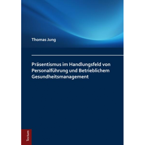 Thomas Jung - Präsentismus im Handlungsfeld von Personalführung und Betrieblichem Gesundheitsmanagement