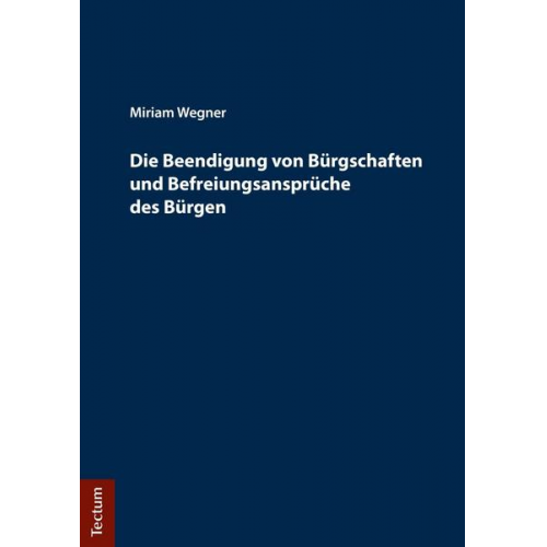 Miriam Wegner - Die Beendigung von Bürgschaften und Befreiungsansprüche des Bürgen
