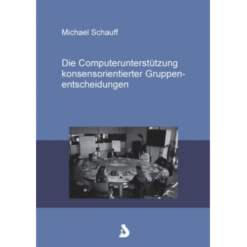 Michael Schauff - Die Computerunterstützung konsensorientierter Gruppenentscheidungen