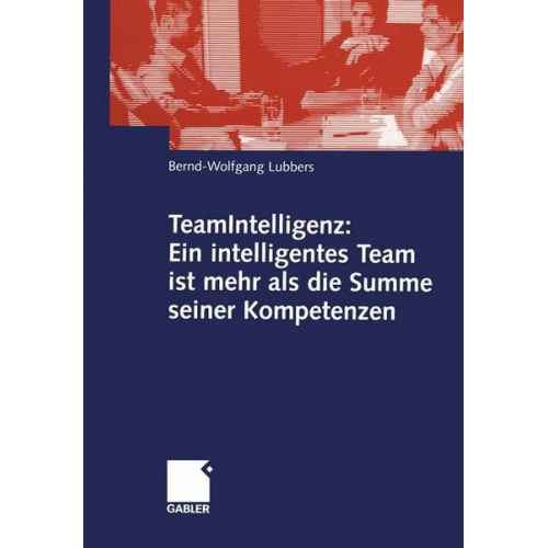 Bernd Wolfgang Lubbers - TeamIntelligenz: Ein intelligentes Team ist mehr als die Summe seiner Kompetenzen