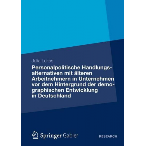 Julia Lukas - Personalpolitische Handlungsalternativen mit älteren Arbeitnehmern in Unternehmen vor dem Hintergrund der demographischen Entwicklung in Deutschland