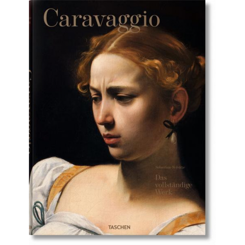 Sebastian Schütze - Caravaggio. Das vollständige Werk