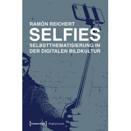 Ramón Reichert - Selfies - Selbstthematisierung in der digitalen Bildkultur