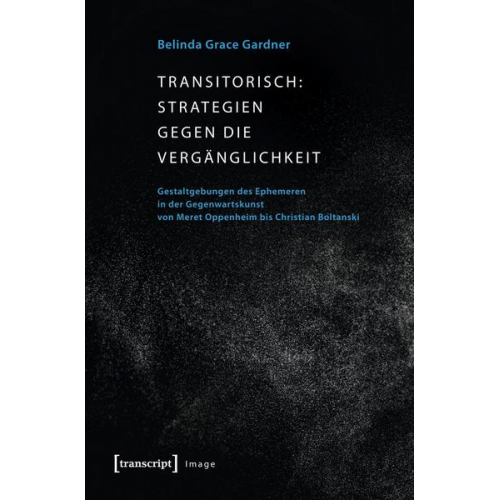 Belinda Grace Gardner - Transitorisch: Strategien gegen die Vergänglichkeit